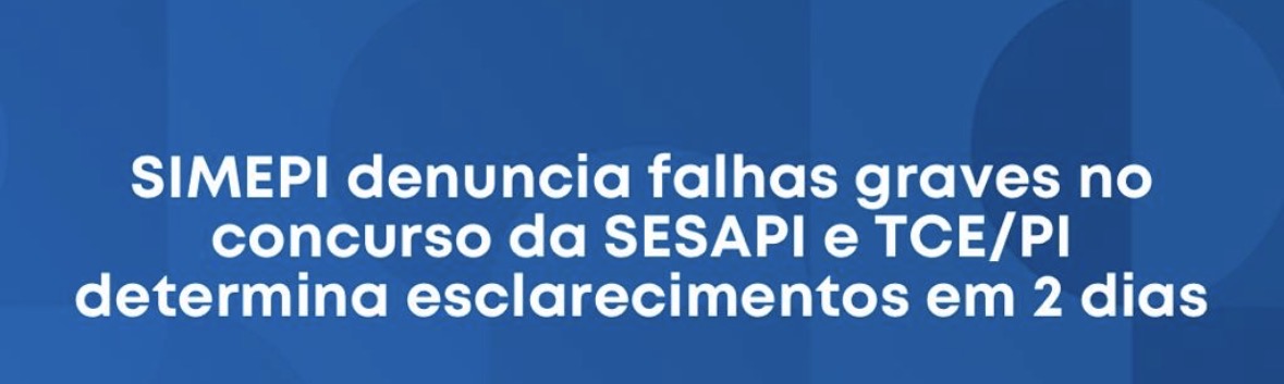 SIMEPI denuncia falhas graves no concurso da SESAPI e TCE/PI determina esclarecimentos em 2 dias